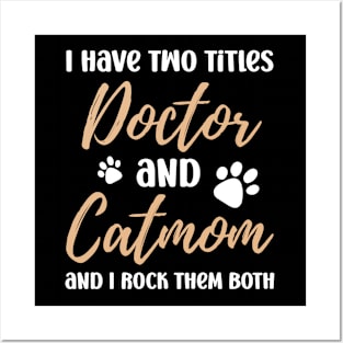 I Have Two Titles Doctor and Catmom and I Rock Them Both Posters and Art
